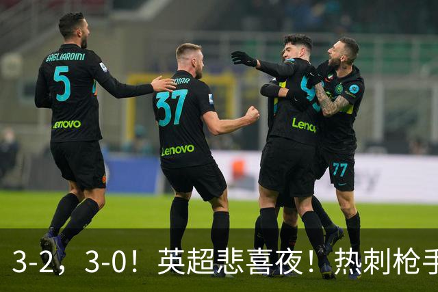 3-2，3-0！英超悲喜夜！热刺枪手输球，维拉纽卡告捷，多纪录刷新